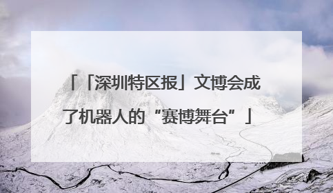 「深圳特区报」文博会成了机器人的“赛博舞台”