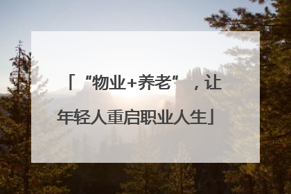 “物业+养老”，让年轻人重启职业人生