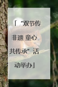 “双节传非遗 童心共传承”活动举办