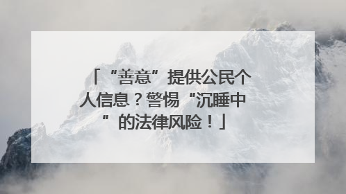 “善意”提供公民个人信息？警惕“沉睡中”的法律风险！