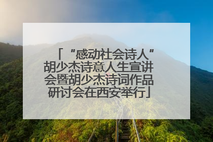 “感动社会诗人”胡少杰诗意人生宣讲会暨胡少杰诗词作品研讨会在西安举行