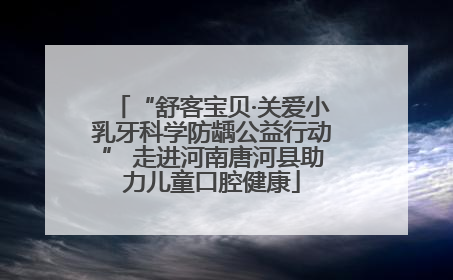 “舒客宝贝·关爱小乳牙科学防龋公益行动” 走进河南唐河县助力儿童口腔健康