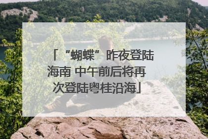“蝴蝶”昨夜登陆海南 中午前后将再次登陆粤桂沿海