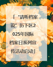 “请听档案说”历下区2025年国际档案日系列宣传活动启动