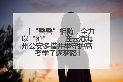 “警警”相随，全力以“护”——连云港海州公安多措并举守护高考学子逐梦路
