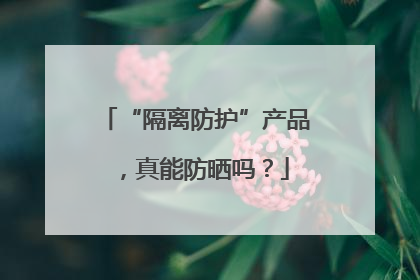 “隔离防护”产品，真能防晒吗？