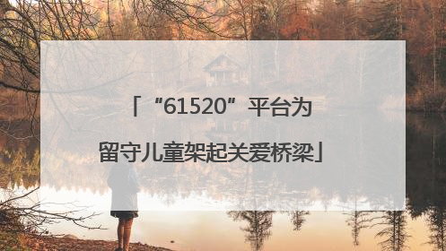 “61520”平台为留守儿童架起关爱桥梁