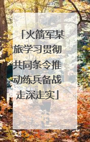 火箭军某旅学习贯彻共同条令推动练兵备战走深走实