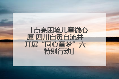 点亮困境儿童微心愿 四川自贡自流井开展“同心童梦”六一特别行动