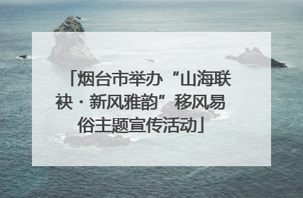 烟台市举办“山海联袂・新风雅韵”移风易俗主题宣传活动