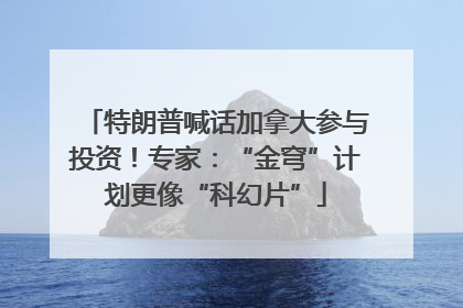 特朗普喊话加拿大参与投资！专家：“金穹”计划更像“科幻片”