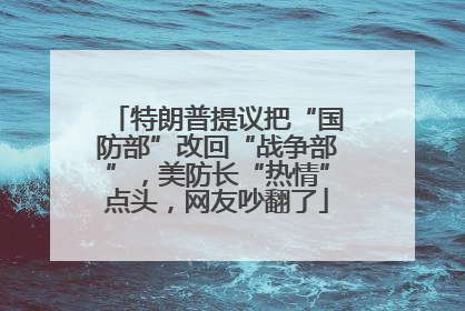 特朗普提议把“国防部”改回“战争部”，美防长“热情”点头，网友吵翻了