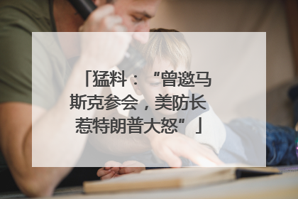 猛料：“曾邀马斯克参会，美防长惹特朗普大怒”