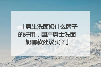 男生洗面奶什么牌子的好用，国产男士洗面奶哪款建议买？