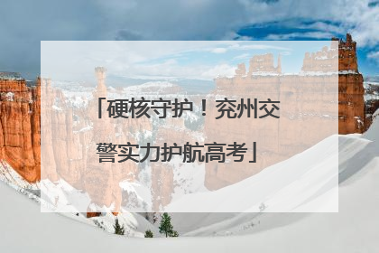 硬核守护！兖州交警实力护航高考