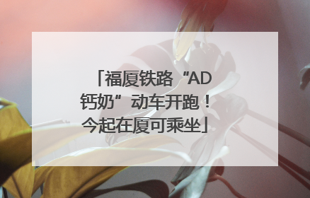 福厦铁路“AD钙奶”动车开跑！今起在厦可乘坐
