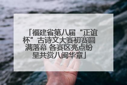 福建省第八届“正谊杯”古诗文大赛初赛圆满落幕 各赛区亮点纷呈共赏八闽华章