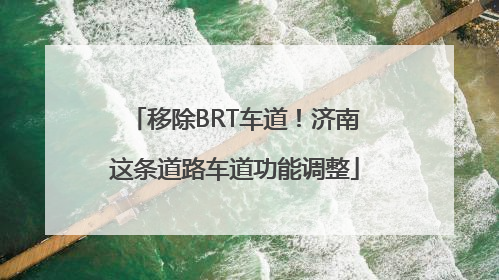 移除BRT车道！济南这条道路车道功能调整