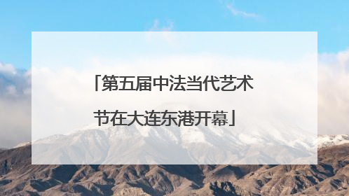 第五届中法当代艺术节在大连东港开幕