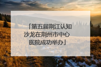 第五届荆江认知沙龙在荆州市中心医院成功举办