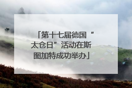 第十七届德国“太仓日”活动在斯图加特成功举办