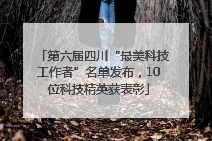 第六届四川“最美科技工作者”名单发布，10位科技精英获表彰
