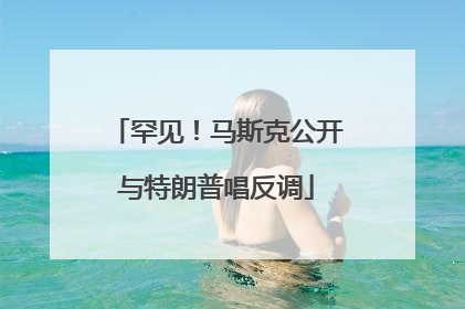 罕见！马斯克公开与特朗普唱反调