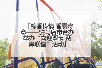 粽香传情 香囊寄意——驻马店市台办举办“喜迎双节 两岸联谊”活动