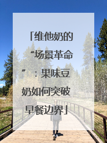 维他奶的“场景革命”：果味豆奶如何突破早餐边界