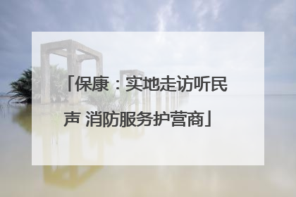 保康：实地走访听民声 消防服务护营商