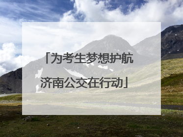为考生梦想护航 济南公交在行动