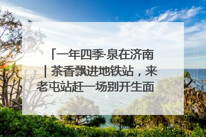 一年四季·泉在济南｜茶香飘进地铁站，来老屯站赶一场别开生面的“茶韵市集”！