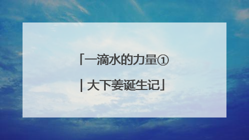 一滴水的力量①｜大下姜诞生记