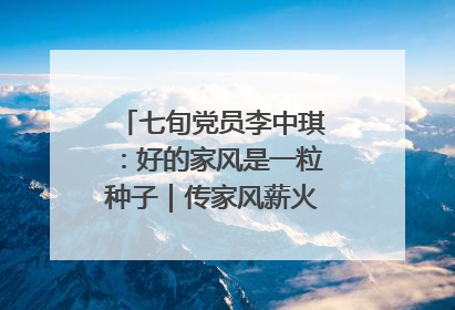 七旬党员李中琪：好的家风是一粒种子｜传家风薪火 颂家国情深