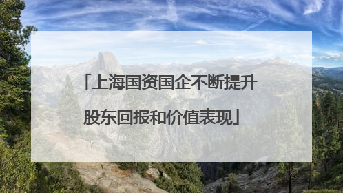 上海国资国企不断提升股东回报和价值表现