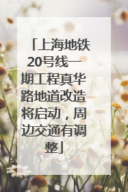 上海地铁20号线一期工程真华路地道改造将启动，周边交通有调整