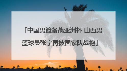 中国男篮备战亚洲杯 山西男篮球员张宁再披国家队战袍
