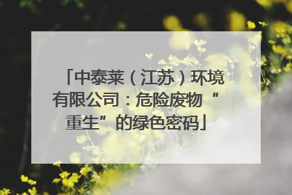 中泰莱（江苏）环境有限公司：危险废物“重生”的绿色密码