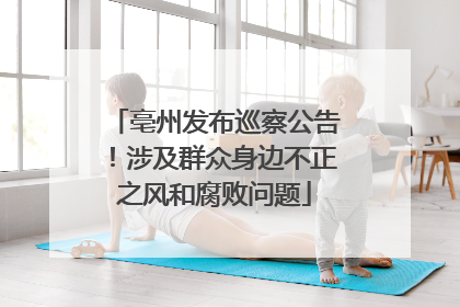 亳州发布巡察公告！涉及群众身边不正之风和腐败问题