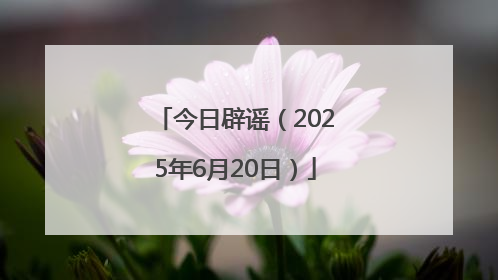 今日辟谣（2025年6月20日）