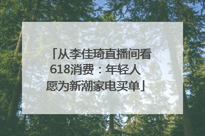 从李佳琦直播间看618消费：年轻人愿为新潮家电买单