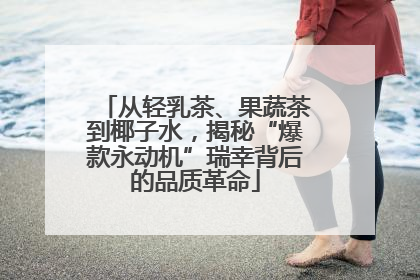 从轻乳茶、果蔬茶到椰子水，揭秘“爆款永动机”瑞幸背后的品质革命