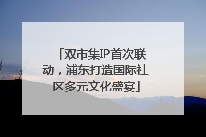 双市集IP首次联动，浦东打造国际社区多元文化盛宴