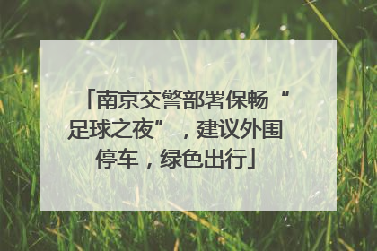 南京交警部署保畅“足球之夜”，建议外围停车，绿色出行