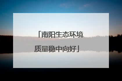 南阳生态环境质量稳中向好
