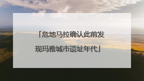 危地马拉确认此前发现玛雅城市遗址年代