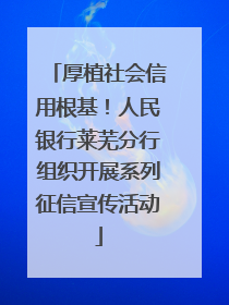 厚植社会信用根基！人民银行莱芜分行组织开展系列征信宣传活动