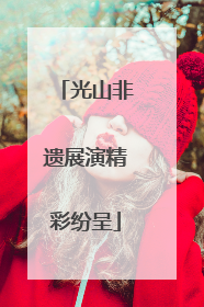 光山非遗展演精彩纷呈