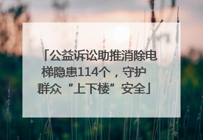公益诉讼助推消除电梯隐患114个，守护群众“上下楼”安全