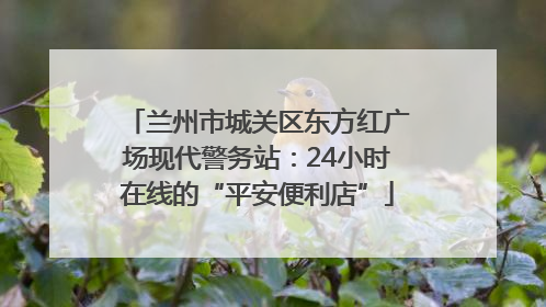 兰州市城关区东方红广场现代警务站：24小时在线的“平安便利店”